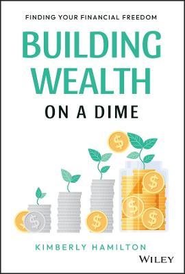 Building Wealth on a Dime: Finding Your Financial Freedom - Kimberly Hamilton