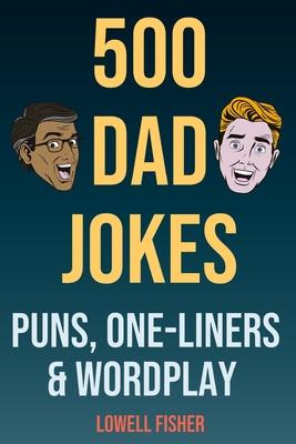 500 Dad Jokes Puns One-Liners and Wordplay: Terribly Good Dad Jokes (Gifts For Dad) - Lowell Fisher