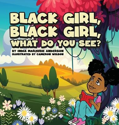 Black Girl, Black Girl, What Do You See? - India M. Anderson