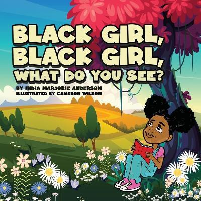 Black Girl, Black Girl, What Do You See? - India M. Anderson