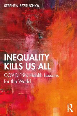 Inequality Kills Us All: COVID-19's Health Lessons for the World - Stephen Bezruchka