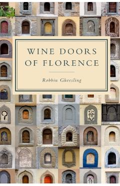 Wine Doors of Florence: Discover a Hidden Florence - Robbin Gheesling