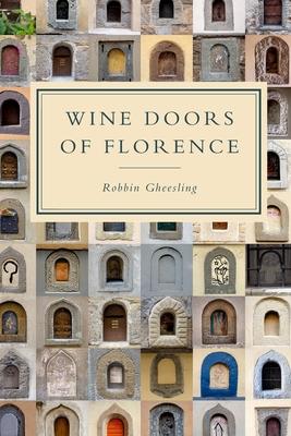 Wine Doors of Florence: Discover a Hidden Florence - Robbin Gheesling