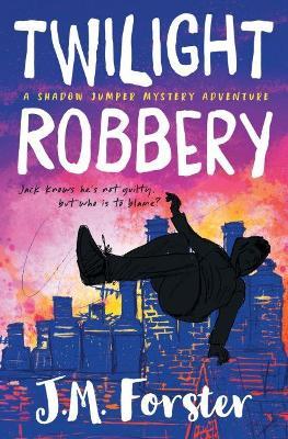 Twilight Robbery: A Shadow Jumper Mystery Adventure - J. M. Forster
