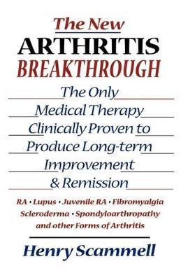 The New Arthritis Breakthrough: The Only Medical Therapy Clinically Proven to Produce Long-term Improvement and Remission of RA, Lupus, Juvenile RS, F - Henry Scammell