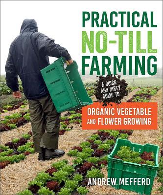 Practical No-Till Farming: A Quick and Dirty Guide to Organic Vegetable and Flower Growing - Andrew Mefferd