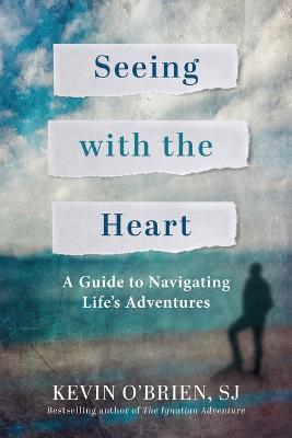 Seeing with the Heart: A Guide to Navigating Life's Adventures - Kevin O'brien