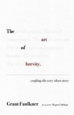 The Art of Brevity: Crafting the Very Short Story - Grant Faulkner