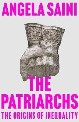 The Patriarchs: The Origins of Inequality - Angela Saini