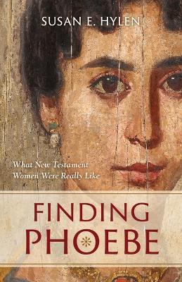 Finding Phoebe: What New Testament Women Were Really Like - Susan E. Hylen