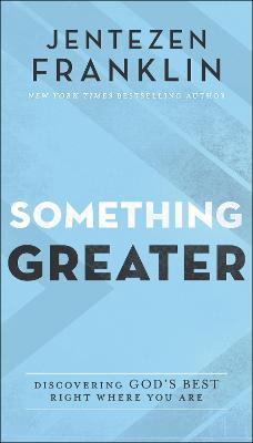 Something Greater: Discovering God's Best Right Where You Are - Jentezen Franklin