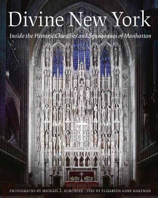Divine New York: Inside the Historic Churches and Synagogues of Manhattan - Michael L. Horowitz
