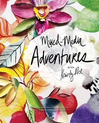 Mixed-Media Adventures with Kristy Rice: A Noncoloring Book - Kristy Rice
