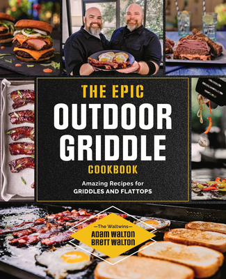 The Epic Outdoor Griddle Cookbook: Amazing Recipes for Griddles and Flattops - Adam Walton