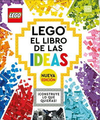 Lego: El Libro de Las Ideas (Nueva Edicion) (the Lego Ideas Book, New Edition): Con Modelos Nuevos ¡Construye Lo Que Quieras! - Dk