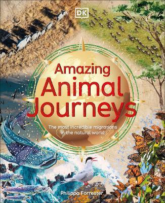 Amazing Animal Journeys: The Most Incredible Migrations in the Natural World - Philippa Forrester