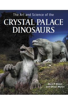 Art and Science of the Crystal Palace Dinosaurs - Mark Witton
