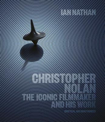Christopher Nolan: The Iconic Filmmaker and His Work - Ian Nathan