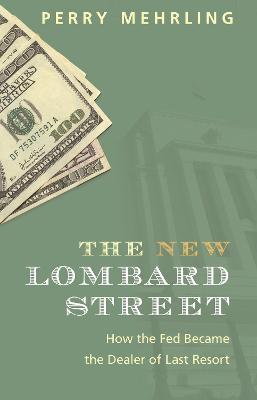 The New Lombard Street: How the Fed Became the Dealer of Last Resort - Perry Mehrling
