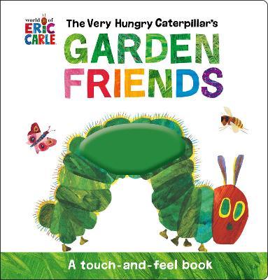 The Very Hungry Caterpillar's Garden Friends: A Touch-And-Feel Book - Eric Carle