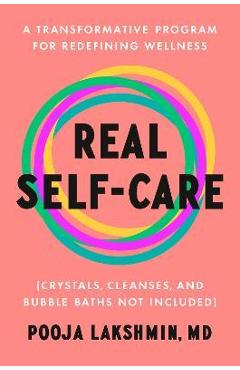 Poza produsului Real Self-Care: A Transformative Program for Redefining Wellness (Crystals, Cleanses, and Bubble Baths Not Included) - Pooja Lakshmin