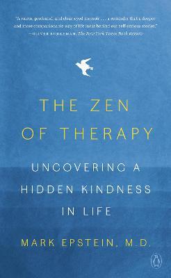 The Zen of Therapy: Uncovering a Hidden Kindness in Life - Mark Epstein
