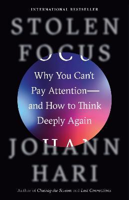 Stolen Focus: Why You Can't Pay Attention--And How to Think Deeply Again - Johann Hari