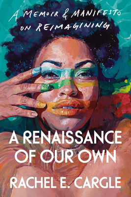 A Renaissance of Our Own: A Memoir & Manifesto on Reimagining - Rachel E. Cargle