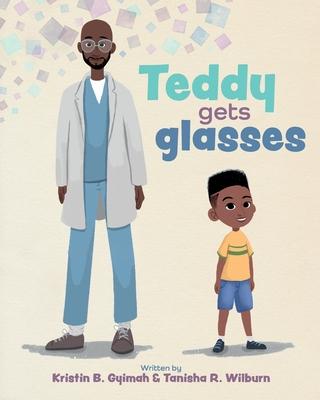Teddy Gets Glasses - Kristin B. Gyimah