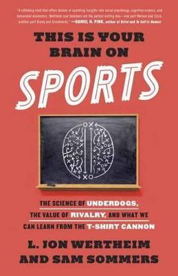This Is Your Brain on Sports: The Science of Underdogs, the Value of Rivalry, and What We Can Learn from the T-Shirt Cannon - L. Jon Wertheim