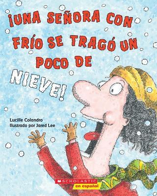 ¡Una Señora Con Frío Se Tragó Un Poco de Nieve! (There Was a Cold Lady Who Swallowed Some Snow!) - Lucille Colandro