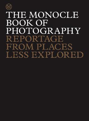 The Monocle Book of Photography: Reportage from Places Less Explored - Tyler Brûlé