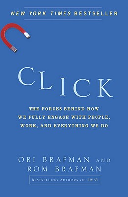 Click: The Forces Behind How We Fully Engage with People, Work, and Everything We Do - Ori Brafman