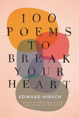 100 Poems to Break Your Heart - Edward Hirsch