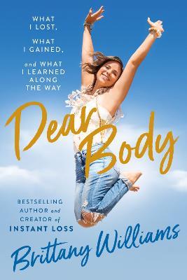 Dear Body: What I Lost, What I Gained, and What I Learned Along the Way - Brittany Williams