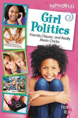 Girl Politics, Updated Edition: Friends, Cliques, and Really Mean Chicks - Nancy N. Rue