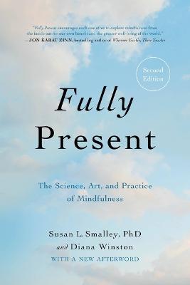 Fully Present: The Science, Art, and Practice of Mindfulness - Susan L. Smalley
