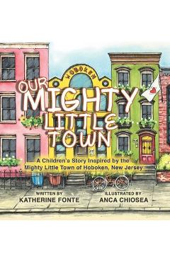 Coperta cărții 'Our Mighty Little Town: A Children's Story Inspired by the Mighty Little Town of Hoboken, New Jersey - Katherine Fonte'