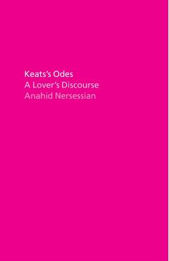 Keats's Odes: A Lover's Discourse - Anahid Nersessian