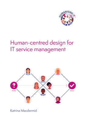 Humanising It: Human-Centred Design for It Service Management - Katrina Macdermid