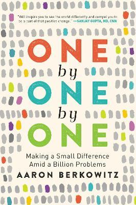 One by One by One: Making a Small Difference Amid a Billion Problems - Aaron Berkowitz