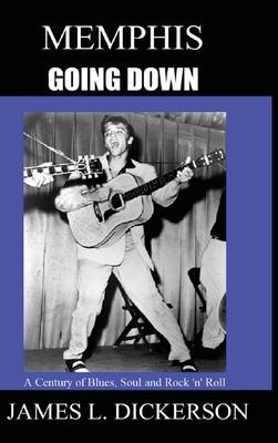 Memphis Going Down: A Century of Blues, Soul and Rock 'n' Roll - James L. Dickerson