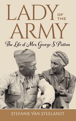 Lady of the Army: The Life of Mrs. George S. Patton - Stefanie Van Steelandt