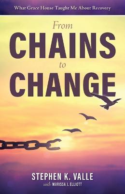 From Chains to Change: What Grace House Taught Me About Recovery - Stephen K. Valle