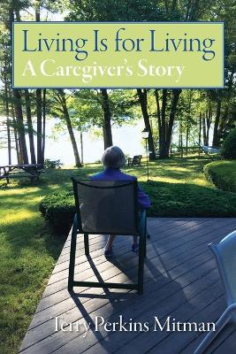 Living Is for Living: A Caregiver's Story - Terry Perkins Mitman