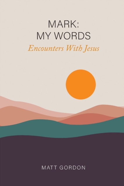 Mark My Words - Encounters With Jesus - Matt Gordon