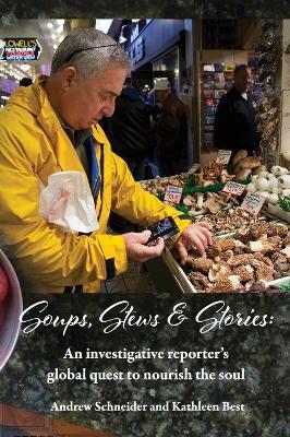 Soups, Stews & Stories: An Investigative Reporter's Global Quest to Nourish the Soul - Andrew Schneider