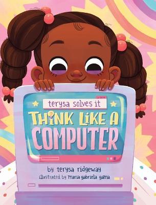 Think Like A Computer - Terysa Ridgeway