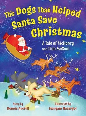The Dogs That Helped Santa Save Christmas: A Tale of McHenry and Finn McCool - Dennis Averill