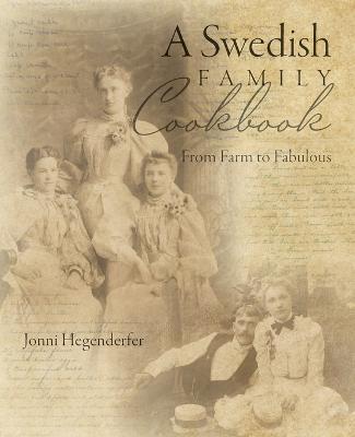 A Swedish Family Cookbook: From Farm to Fabulous - Jonni Hegenderfer